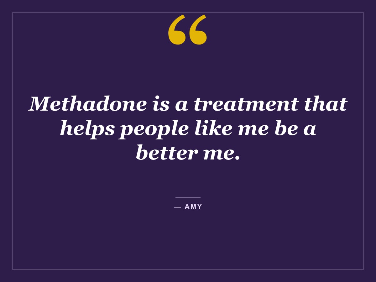 Quote card: "Methadone is a treatment that helps people like me be a better me." — Amy