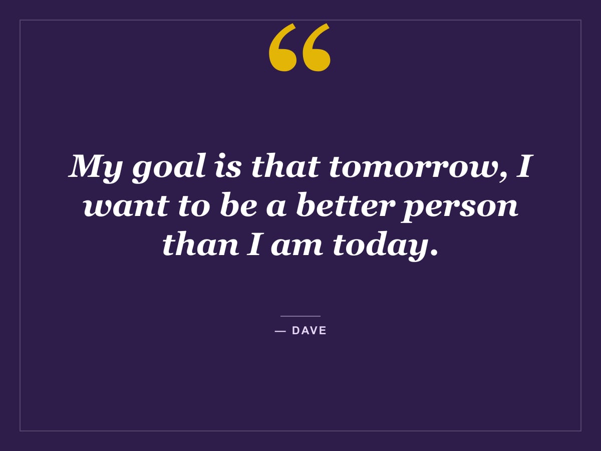 Quote card: "My goal is that tomorrow, I want to be a better person than I am today." — Dave