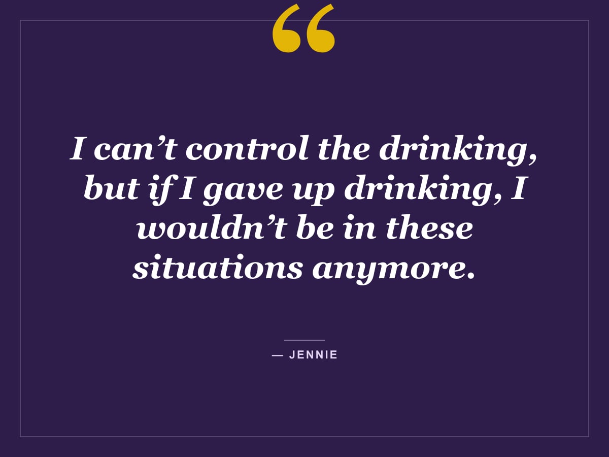 Quote card: "I can’t control the drinking, but if I gave up drinking, I wouldn’t be in these situations anymore." — Jennie