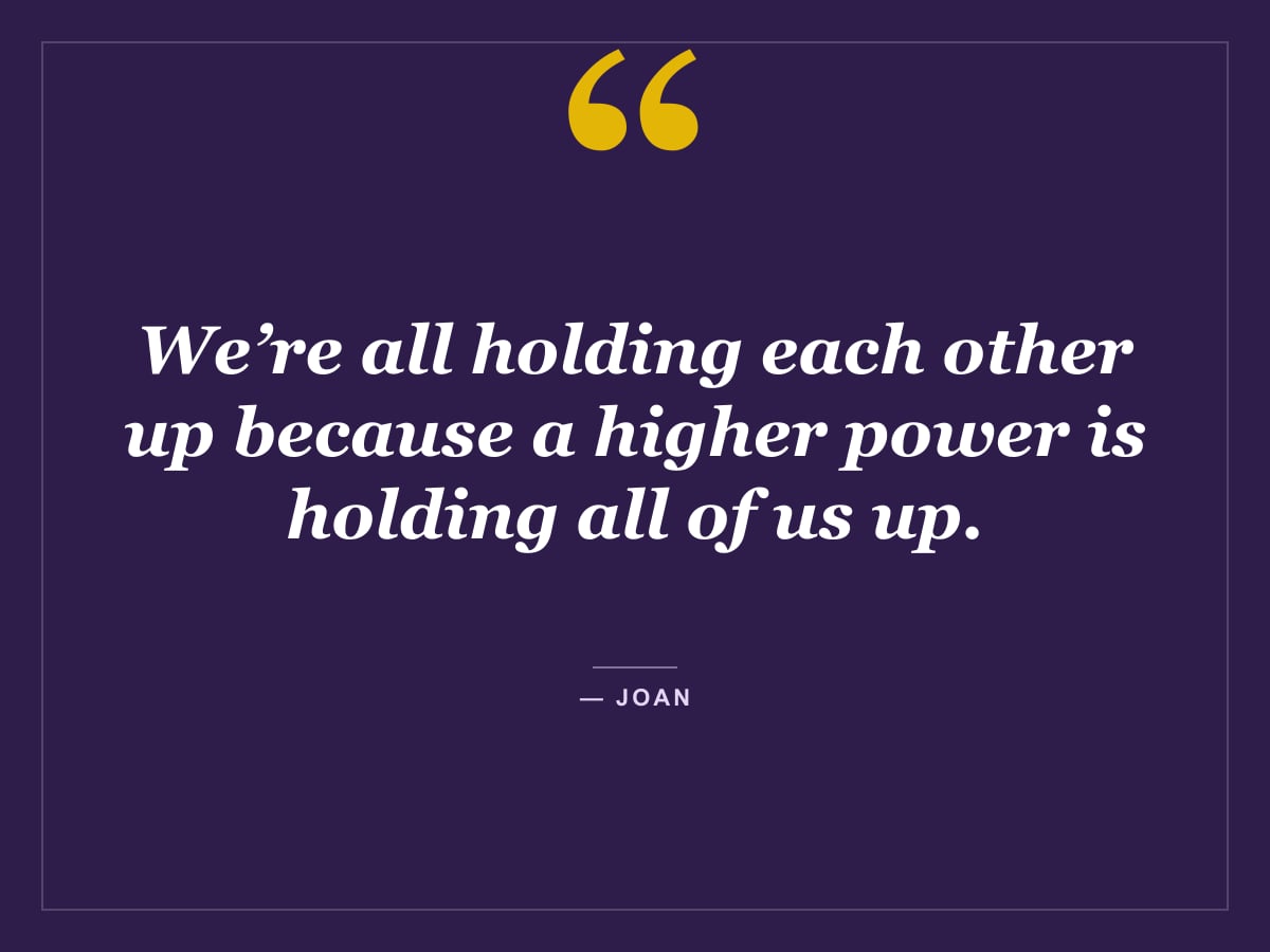 Quote card: "We’re all holding each other up because a higher power is holding all of us up." — Joan